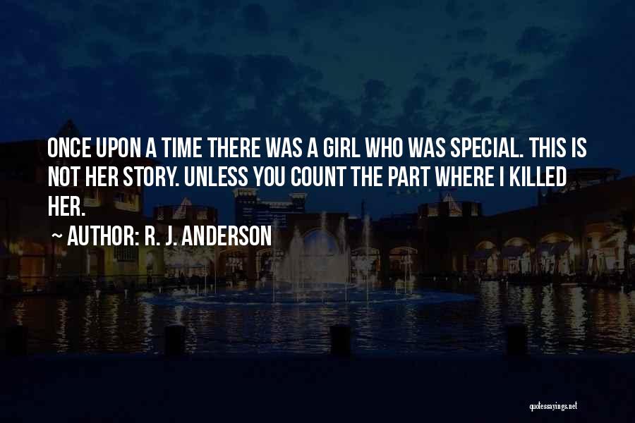 R. J. Anderson Quotes: Once Upon A Time There Was A Girl Who Was Special. This Is Not Her Story. Unless You Count The
