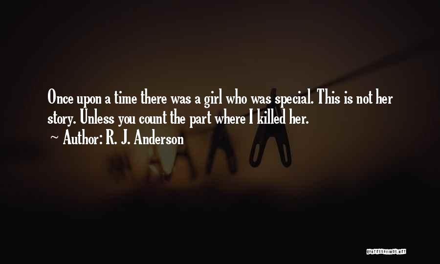 R. J. Anderson Quotes: Once Upon A Time There Was A Girl Who Was Special. This Is Not Her Story. Unless You Count The