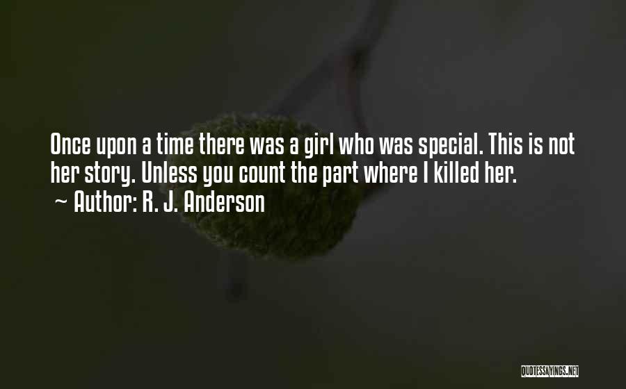 R. J. Anderson Quotes: Once Upon A Time There Was A Girl Who Was Special. This Is Not Her Story. Unless You Count The