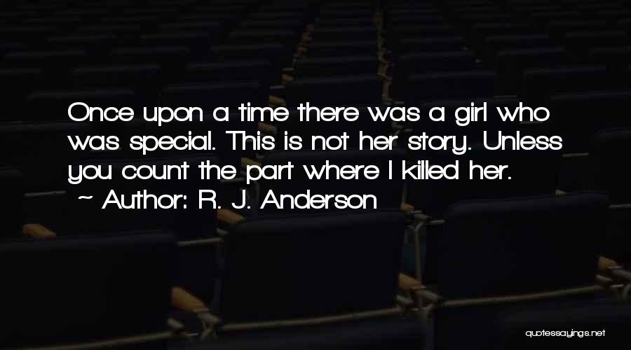 R. J. Anderson Quotes: Once Upon A Time There Was A Girl Who Was Special. This Is Not Her Story. Unless You Count The