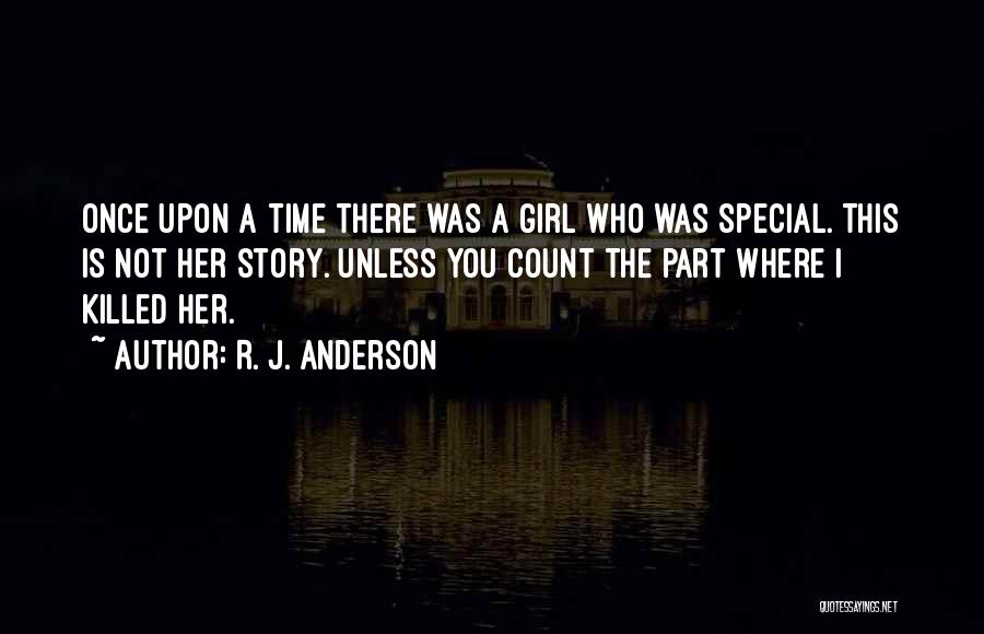 R. J. Anderson Quotes: Once Upon A Time There Was A Girl Who Was Special. This Is Not Her Story. Unless You Count The