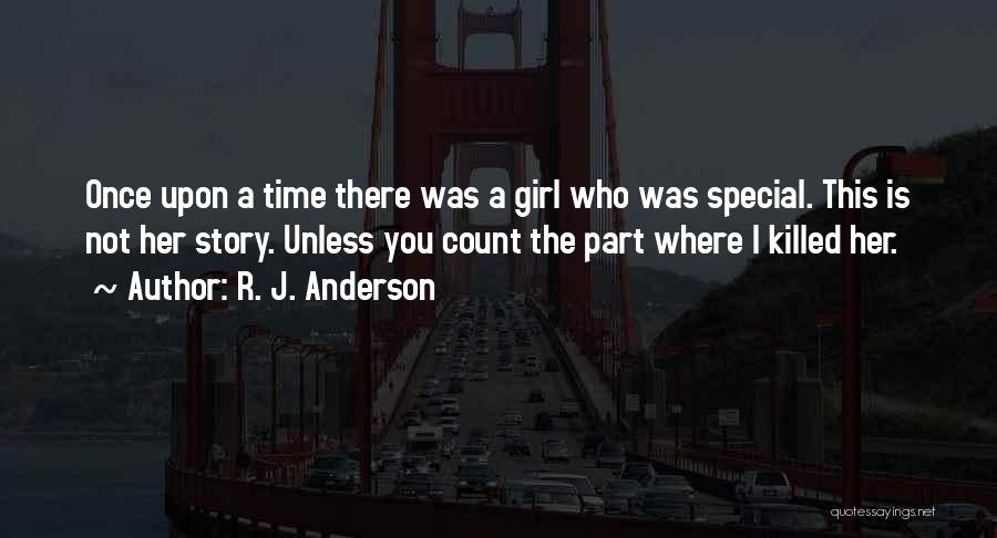 R. J. Anderson Quotes: Once Upon A Time There Was A Girl Who Was Special. This Is Not Her Story. Unless You Count The