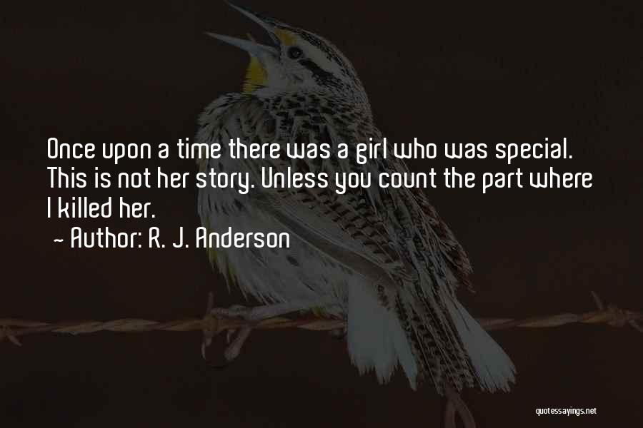 R. J. Anderson Quotes: Once Upon A Time There Was A Girl Who Was Special. This Is Not Her Story. Unless You Count The
