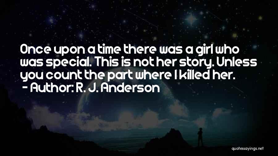 R. J. Anderson Quotes: Once Upon A Time There Was A Girl Who Was Special. This Is Not Her Story. Unless You Count The