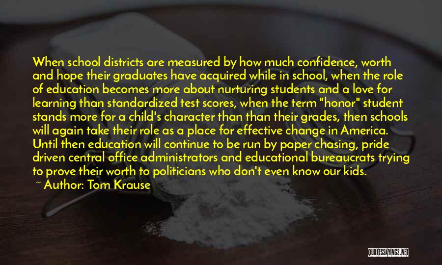 Tom Krause Quotes: When School Districts Are Measured By How Much Confidence, Worth And Hope Their Graduates Have Acquired While In School, When