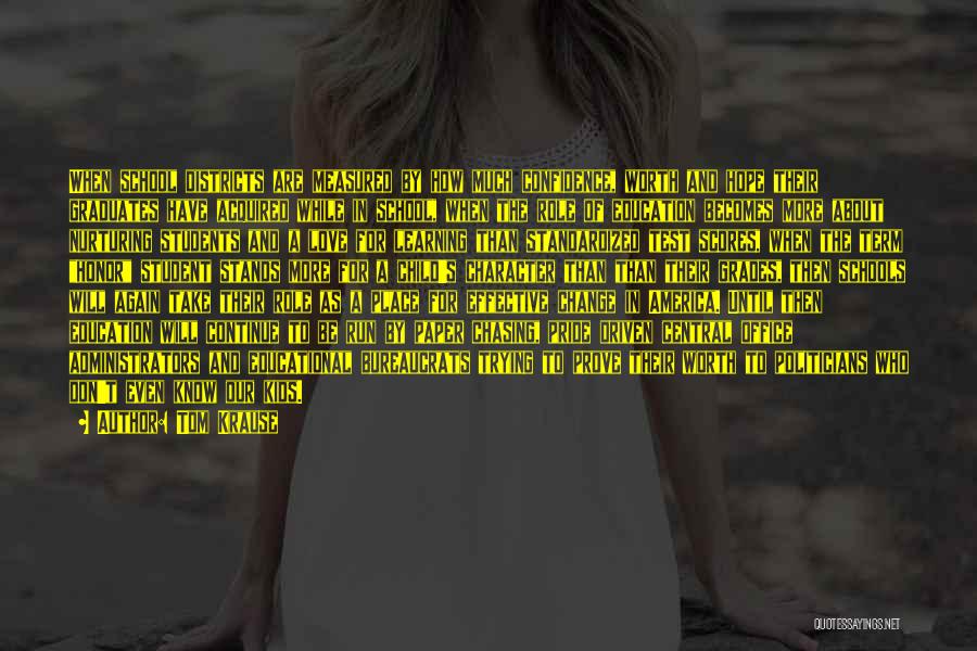 Tom Krause Quotes: When School Districts Are Measured By How Much Confidence, Worth And Hope Their Graduates Have Acquired While In School, When