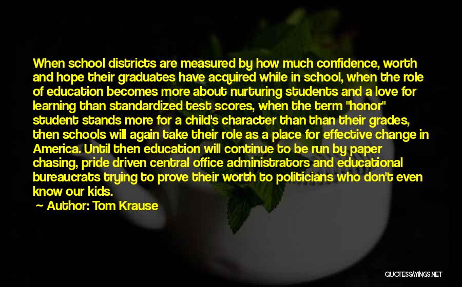 Tom Krause Quotes: When School Districts Are Measured By How Much Confidence, Worth And Hope Their Graduates Have Acquired While In School, When