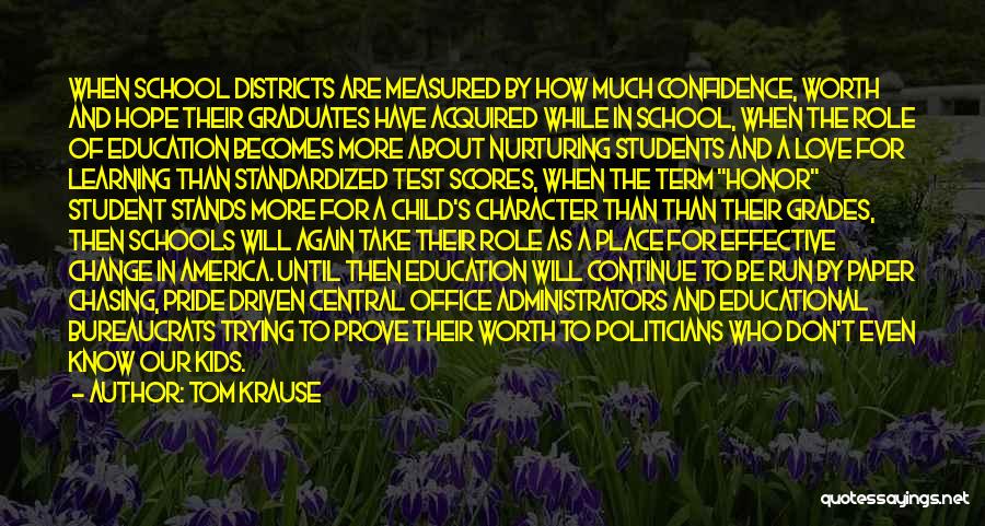 Tom Krause Quotes: When School Districts Are Measured By How Much Confidence, Worth And Hope Their Graduates Have Acquired While In School, When