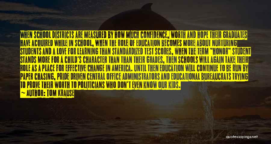 Tom Krause Quotes: When School Districts Are Measured By How Much Confidence, Worth And Hope Their Graduates Have Acquired While In School, When