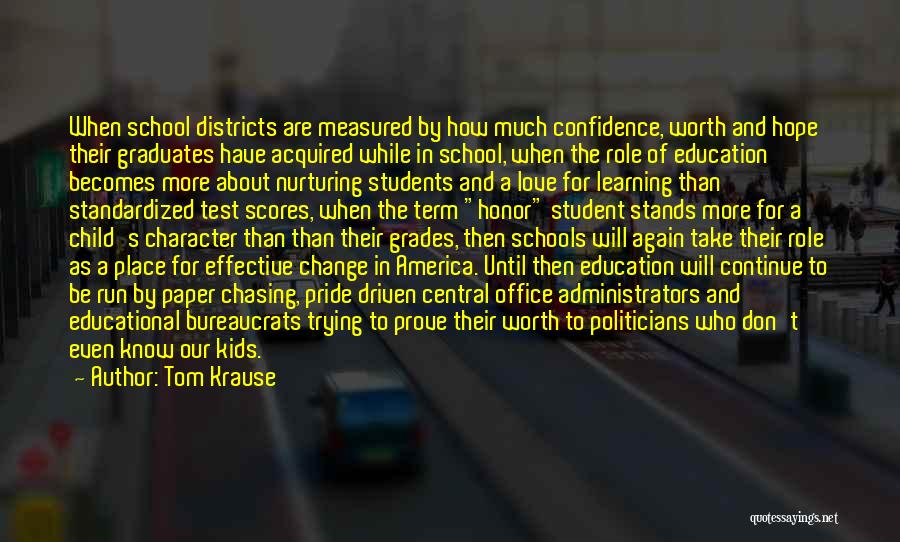 Tom Krause Quotes: When School Districts Are Measured By How Much Confidence, Worth And Hope Their Graduates Have Acquired While In School, When