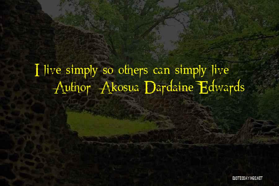 Akosua Dardaine Edwards Quotes: I Live Simply So Others Can Simply Live