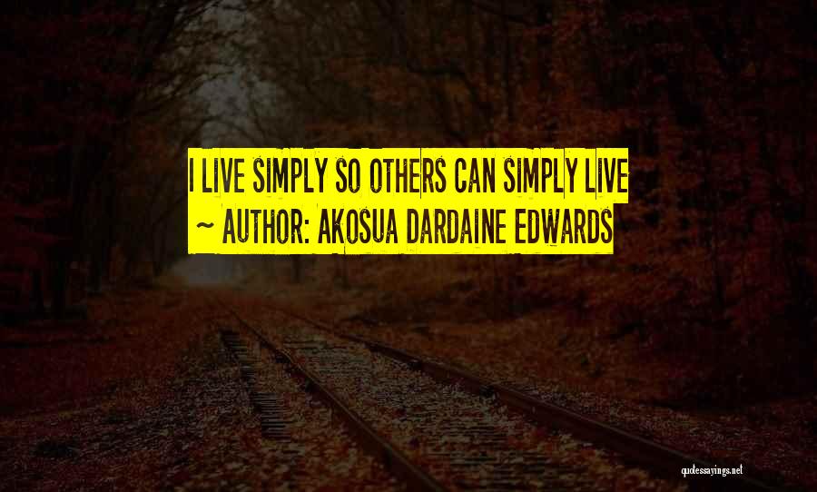 Akosua Dardaine Edwards Quotes: I Live Simply So Others Can Simply Live