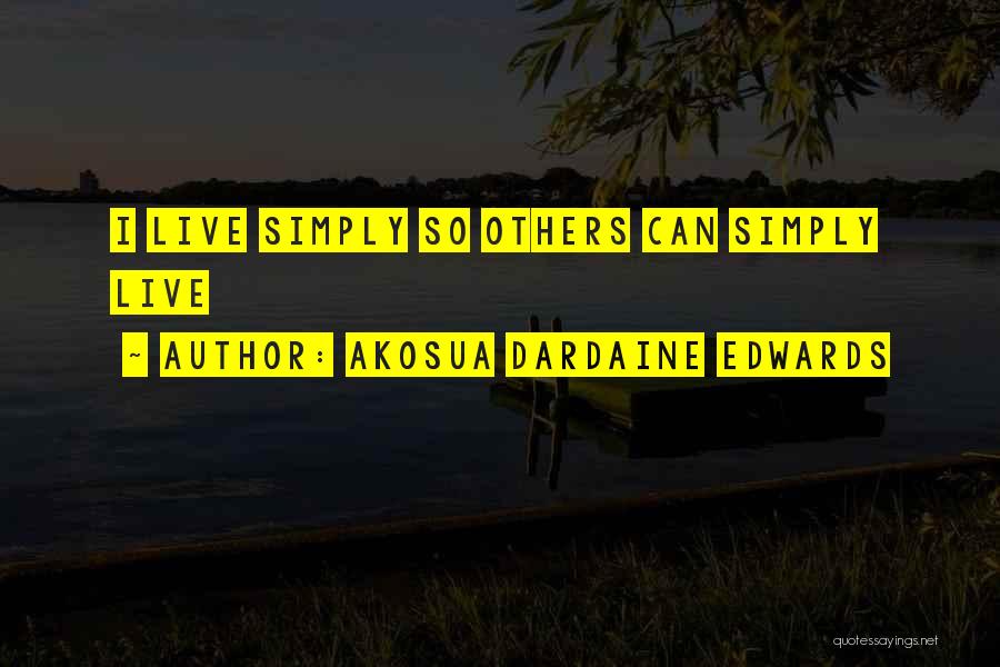 Akosua Dardaine Edwards Quotes: I Live Simply So Others Can Simply Live