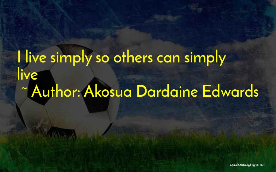 Akosua Dardaine Edwards Quotes: I Live Simply So Others Can Simply Live