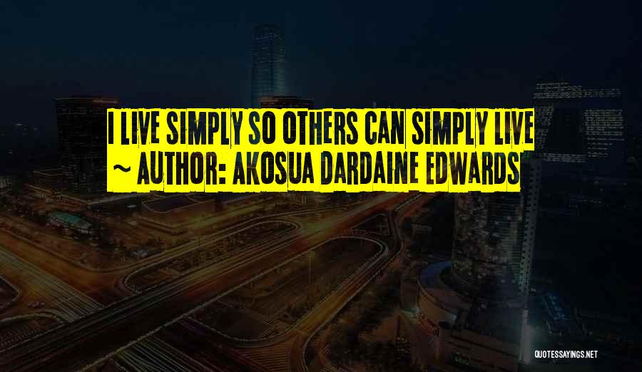 Akosua Dardaine Edwards Quotes: I Live Simply So Others Can Simply Live