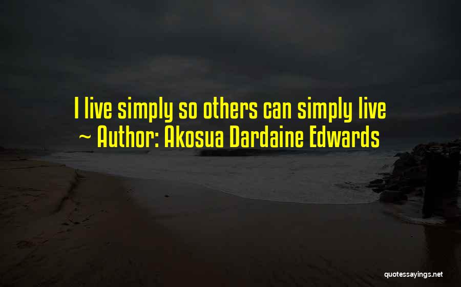 Akosua Dardaine Edwards Quotes: I Live Simply So Others Can Simply Live