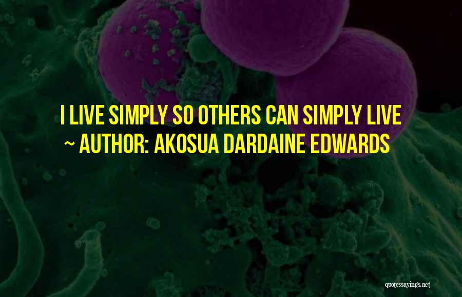 Akosua Dardaine Edwards Quotes: I Live Simply So Others Can Simply Live
