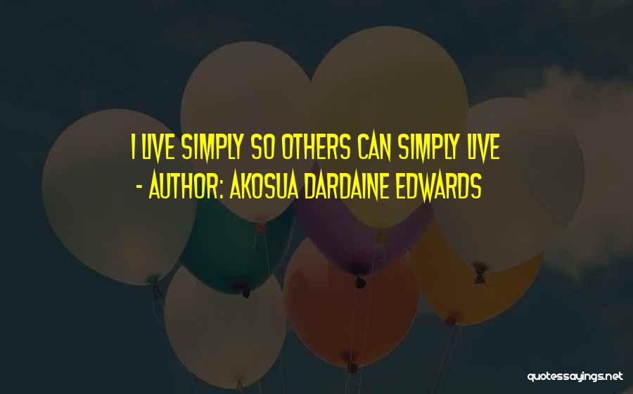 Akosua Dardaine Edwards Quotes: I Live Simply So Others Can Simply Live