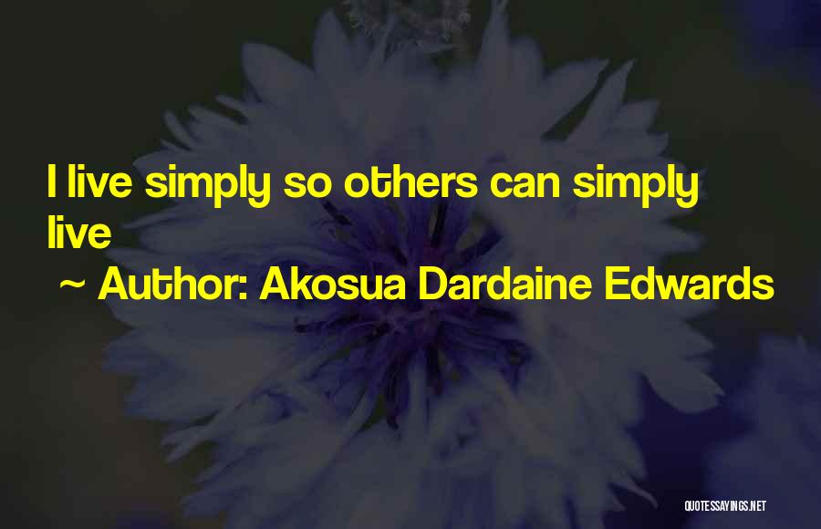 Akosua Dardaine Edwards Quotes: I Live Simply So Others Can Simply Live