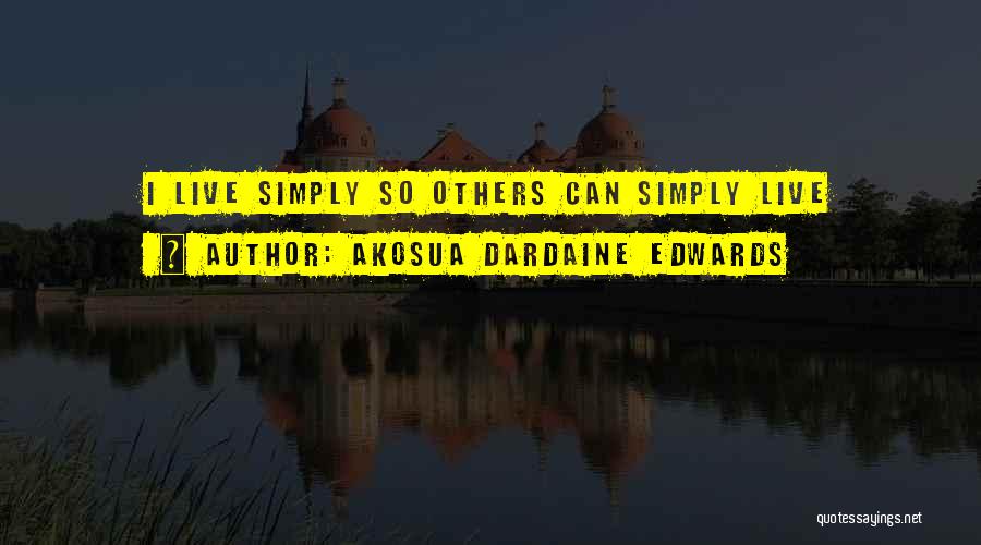 Akosua Dardaine Edwards Quotes: I Live Simply So Others Can Simply Live