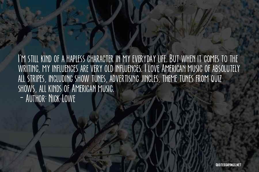 Nick Lowe Quotes: I'm Still Kind Of A Hapless Character In My Everyday Life. But When It Comes To The Writing, My Influences