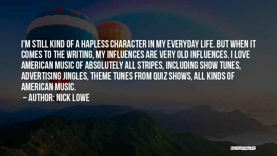 Nick Lowe Quotes: I'm Still Kind Of A Hapless Character In My Everyday Life. But When It Comes To The Writing, My Influences