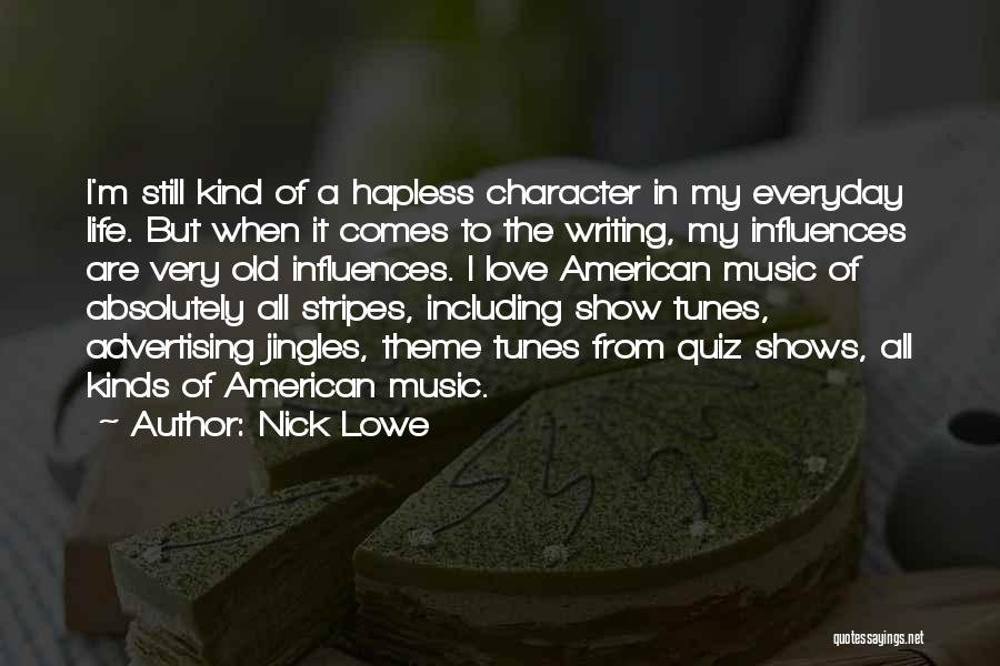 Nick Lowe Quotes: I'm Still Kind Of A Hapless Character In My Everyday Life. But When It Comes To The Writing, My Influences