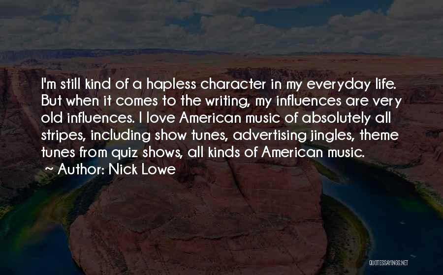 Nick Lowe Quotes: I'm Still Kind Of A Hapless Character In My Everyday Life. But When It Comes To The Writing, My Influences