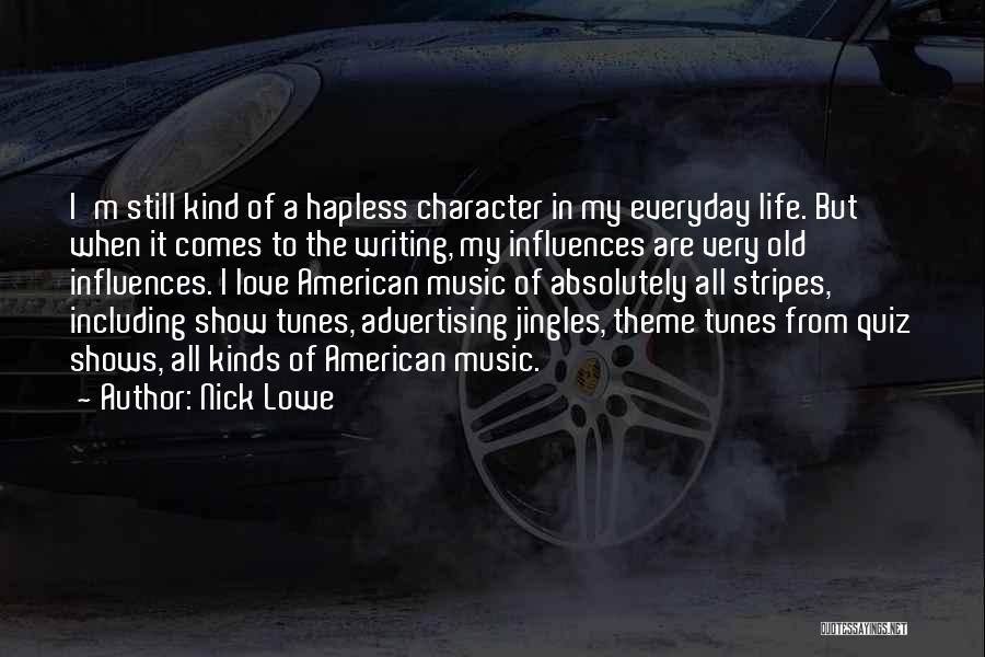 Nick Lowe Quotes: I'm Still Kind Of A Hapless Character In My Everyday Life. But When It Comes To The Writing, My Influences