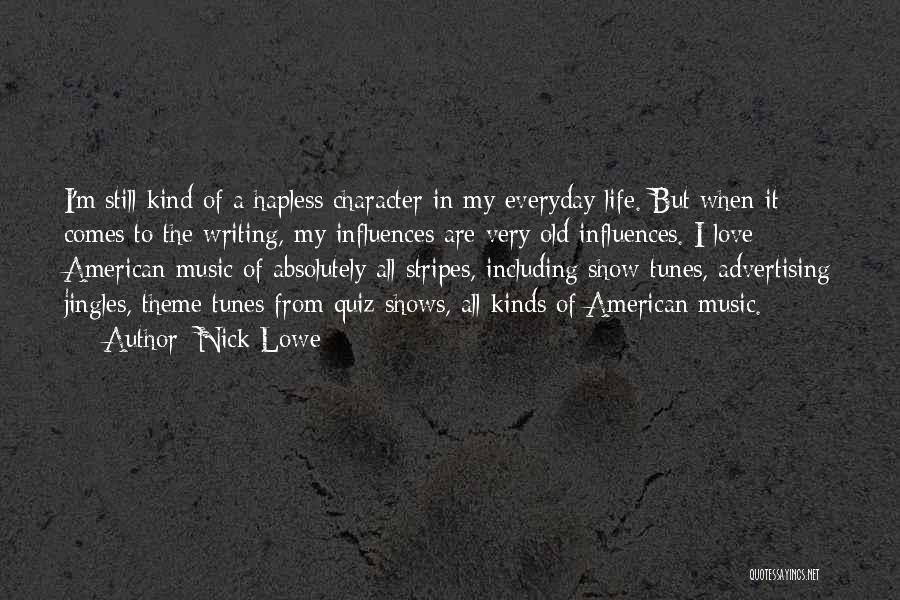 Nick Lowe Quotes: I'm Still Kind Of A Hapless Character In My Everyday Life. But When It Comes To The Writing, My Influences