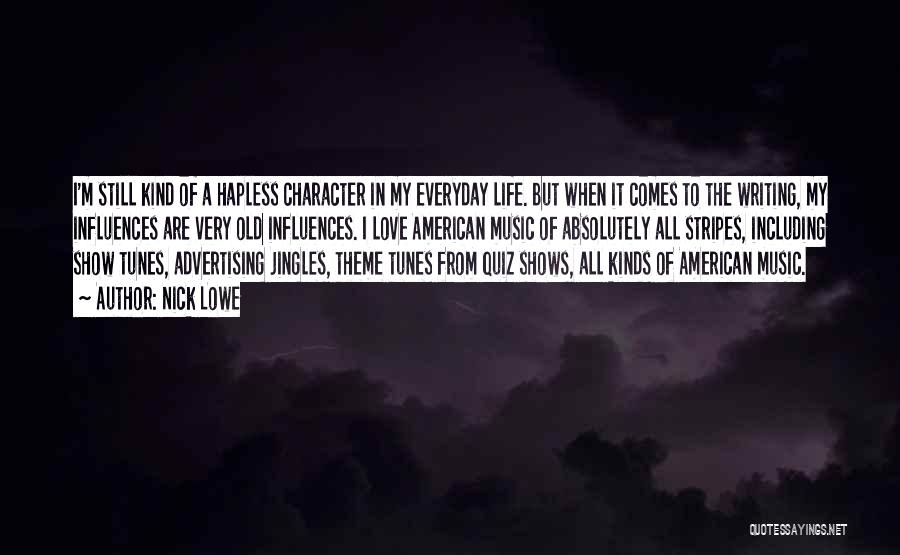 Nick Lowe Quotes: I'm Still Kind Of A Hapless Character In My Everyday Life. But When It Comes To The Writing, My Influences