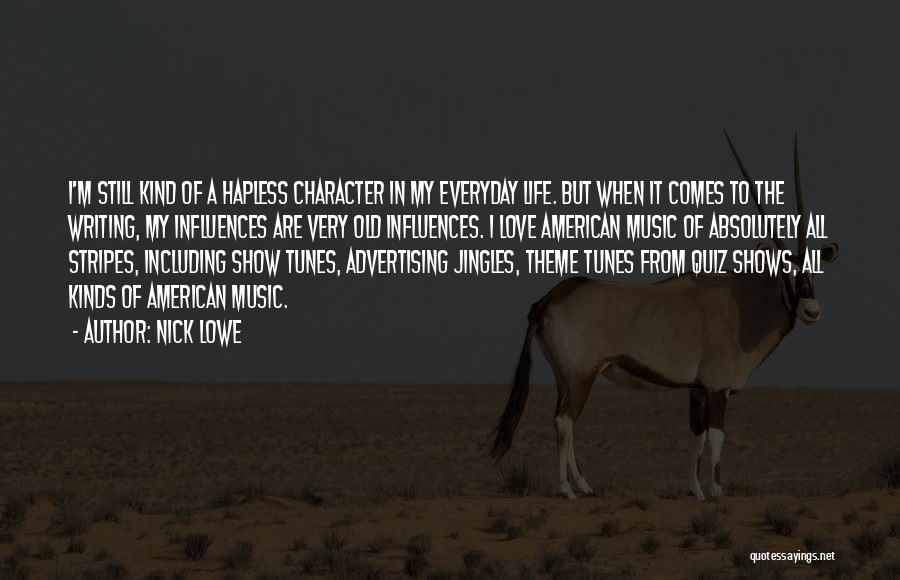 Nick Lowe Quotes: I'm Still Kind Of A Hapless Character In My Everyday Life. But When It Comes To The Writing, My Influences