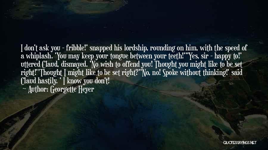 Georgette Heyer Quotes: I Don't Ask You - Fribble!' Snapped His Lordship, Rounding On Him, With The Speed Of A Whiplash. 'you May