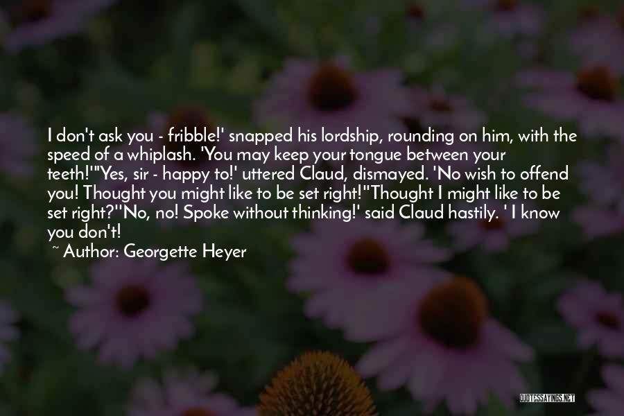 Georgette Heyer Quotes: I Don't Ask You - Fribble!' Snapped His Lordship, Rounding On Him, With The Speed Of A Whiplash. 'you May