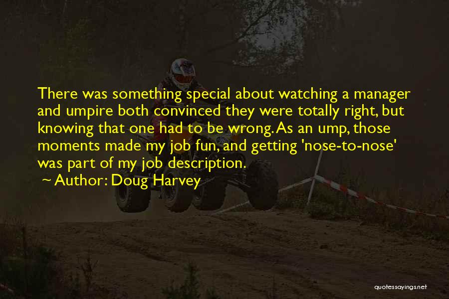 Doug Harvey Quotes: There Was Something Special About Watching A Manager And Umpire Both Convinced They Were Totally Right, But Knowing That One