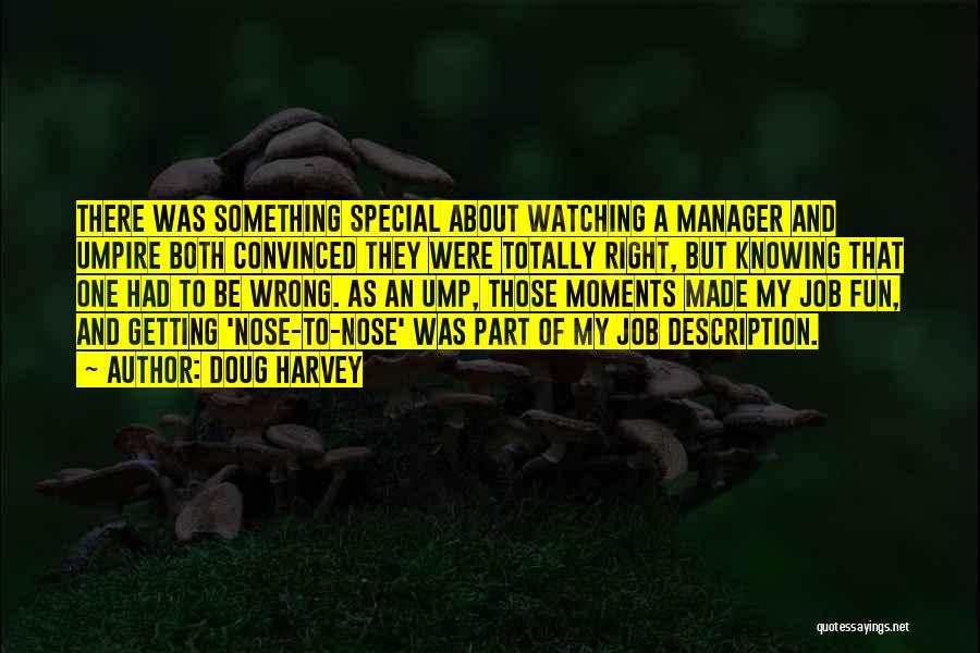 Doug Harvey Quotes: There Was Something Special About Watching A Manager And Umpire Both Convinced They Were Totally Right, But Knowing That One