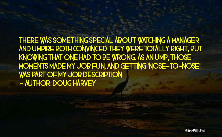 Doug Harvey Quotes: There Was Something Special About Watching A Manager And Umpire Both Convinced They Were Totally Right, But Knowing That One