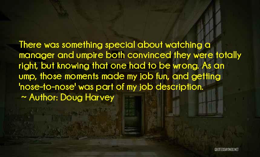 Doug Harvey Quotes: There Was Something Special About Watching A Manager And Umpire Both Convinced They Were Totally Right, But Knowing That One