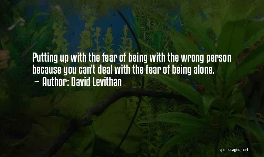 David Levithan Quotes: Putting Up With The Fear Of Being With The Wrong Person Because You Can't Deal With The Fear Of Being