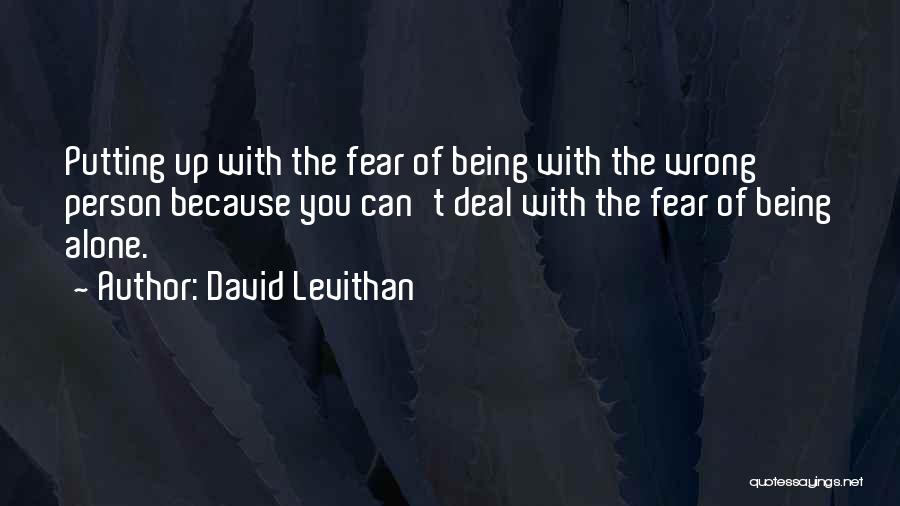 David Levithan Quotes: Putting Up With The Fear Of Being With The Wrong Person Because You Can't Deal With The Fear Of Being