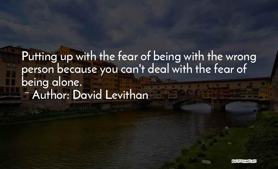 David Levithan Quotes: Putting Up With The Fear Of Being With The Wrong Person Because You Can't Deal With The Fear Of Being