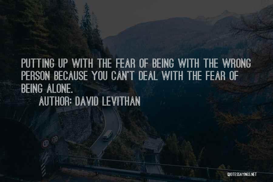 David Levithan Quotes: Putting Up With The Fear Of Being With The Wrong Person Because You Can't Deal With The Fear Of Being