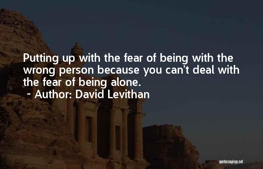 David Levithan Quotes: Putting Up With The Fear Of Being With The Wrong Person Because You Can't Deal With The Fear Of Being