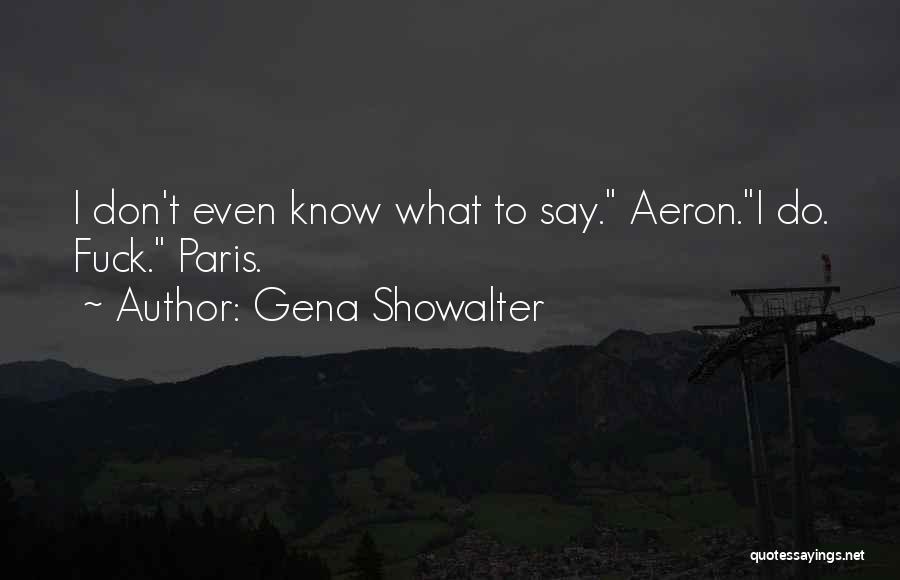 Gena Showalter Quotes: I Don't Even Know What To Say. Aeron.i Do. Fuck. Paris.