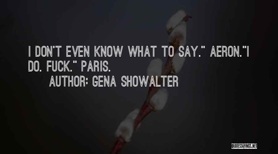 Gena Showalter Quotes: I Don't Even Know What To Say. Aeron.i Do. Fuck. Paris.