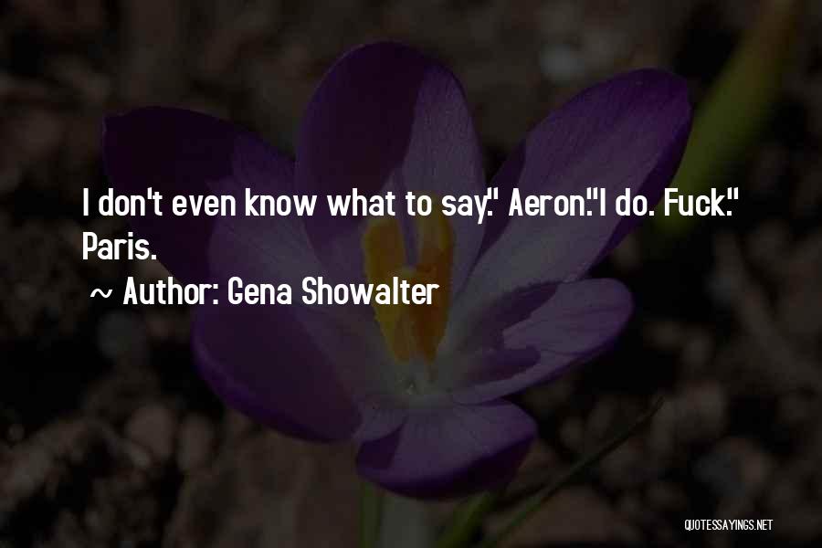 Gena Showalter Quotes: I Don't Even Know What To Say. Aeron.i Do. Fuck. Paris.