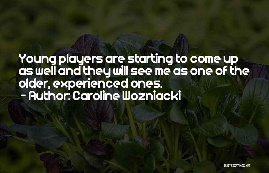 Caroline Wozniacki Quotes: Young Players Are Starting To Come Up As Well And They Will See Me As One Of The Older, Experienced