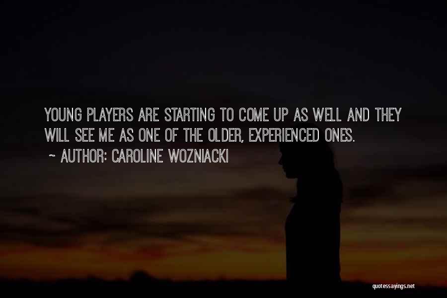 Caroline Wozniacki Quotes: Young Players Are Starting To Come Up As Well And They Will See Me As One Of The Older, Experienced