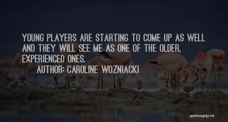 Caroline Wozniacki Quotes: Young Players Are Starting To Come Up As Well And They Will See Me As One Of The Older, Experienced