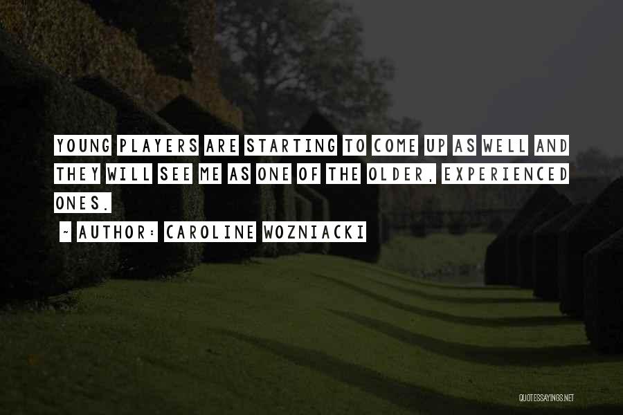 Caroline Wozniacki Quotes: Young Players Are Starting To Come Up As Well And They Will See Me As One Of The Older, Experienced